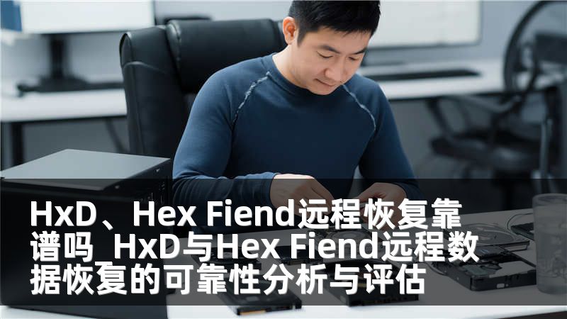 HxD、Hex Fiend远程恢复靠谱吗_HxD与Hex Fiend远程数据恢复的可靠性分析与评估