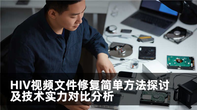 HIV视频文件修复简单方法探讨及技术实力对比分析