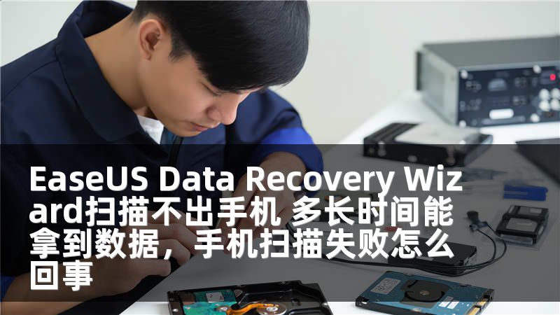 EaseUS Data Recovery Wizard扫描不出手机 多长时间能拿到数据，手机扫描失败怎么回事