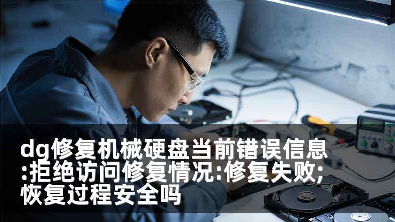 dg修复机械硬盘当前错误信息:拒绝访问修复情况:修复失败;恢复过程安全吗
