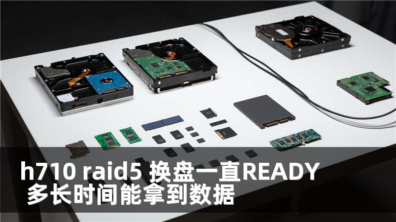h710 raid5 换盘一直READY 多长时间能拿到数据
