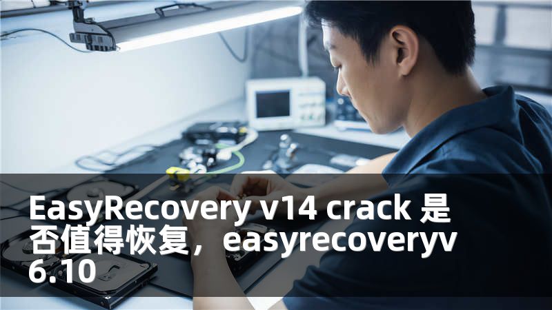 EasyRecovery v14 crack 是否值得恢复，easyrecoveryv6.10