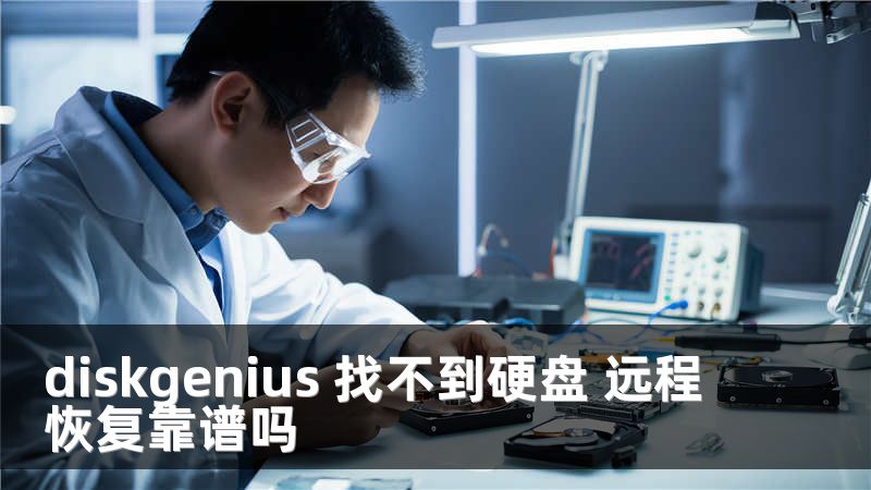 diskgenius 找不到硬盘 远程恢复靠谱吗
