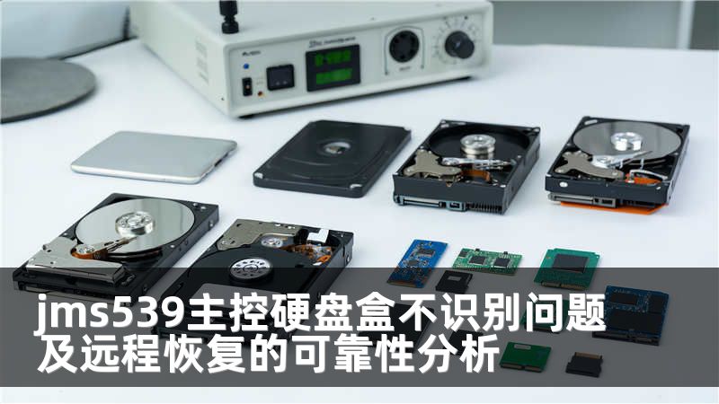 jms539主控硬盘盒不识别问题及远程恢复的可靠性分析