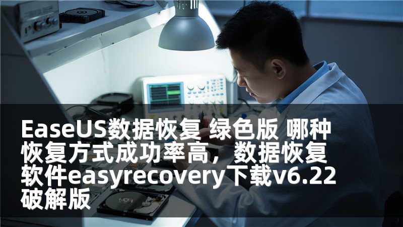 EaseUS数据恢复 绿色版 哪种恢复方式成功率高，数据恢复软件easyrecovery下载v6.22破解版