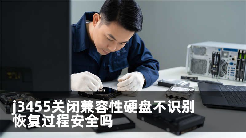 j3455关闭兼容性硬盘不识别 恢复过程安全吗