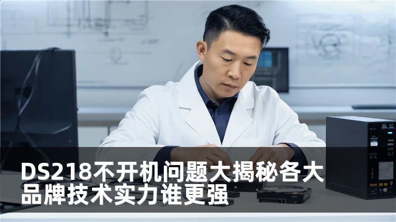 DS218不开机问题大揭秘各大品牌技术实力谁更强