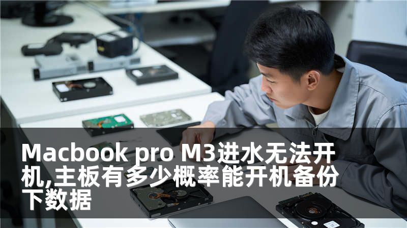 Macbook pro M3进水无法开机,主板有多少概率能开机备份下数据