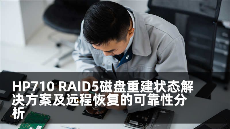 HP710 RAID5磁盘重建状态解决方案及远程恢复的可靠性分析