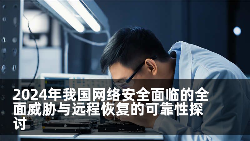 2024年我国网络安全面临的全面威胁与远程恢复的可靠性探讨