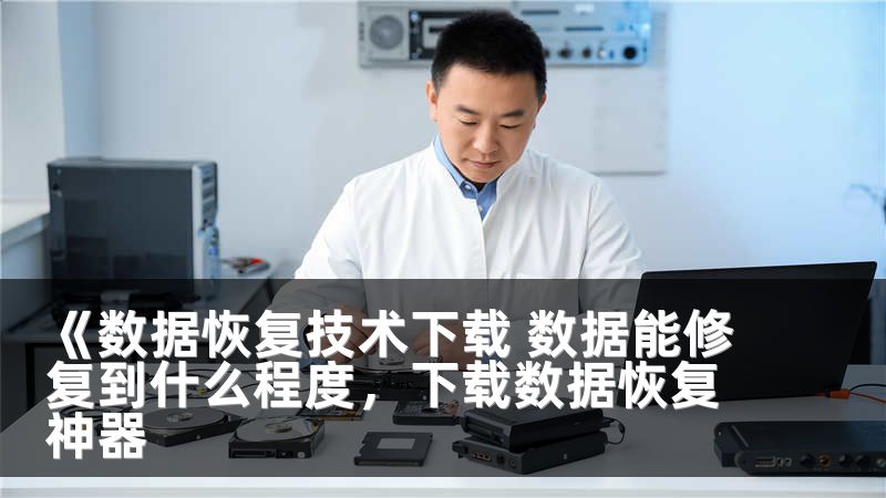 《数据恢复技术下载 数据能修复到什么程度，下载数据恢复神器