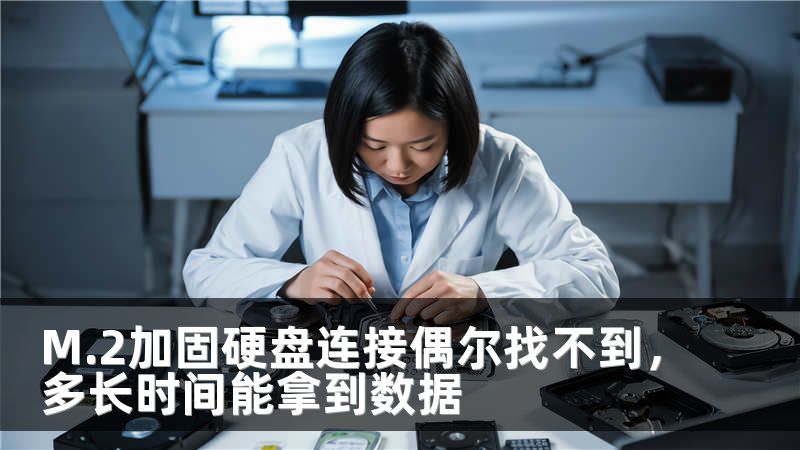 M.2加固硬盘连接偶尔找不到，多长时间能拿到数据