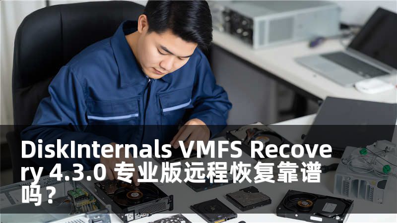 DiskInternals VMFS Recovery 4.3.0 专业版远程恢复靠谱吗？