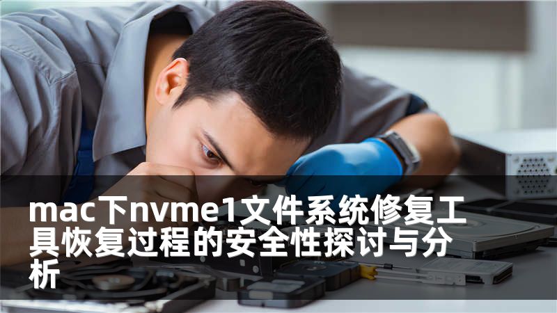 mac下nvme1文件系统修复工具恢复过程的安全性探讨与分析