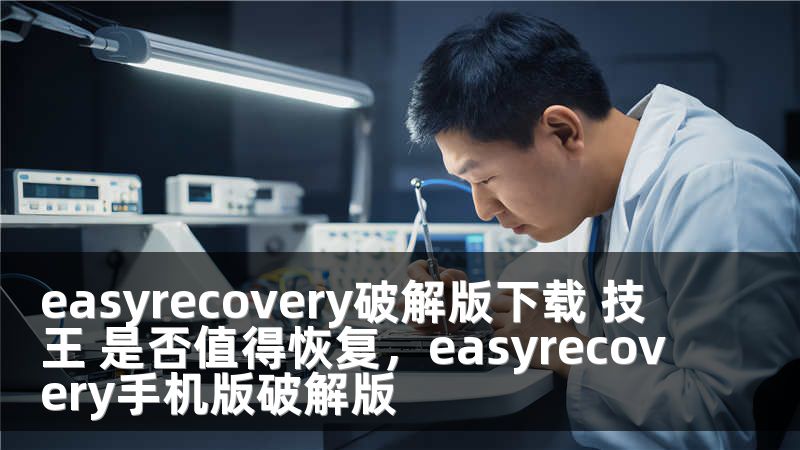 easyrecovery破解版下载 技王 是否值得恢复，easyrecovery手机版破解版