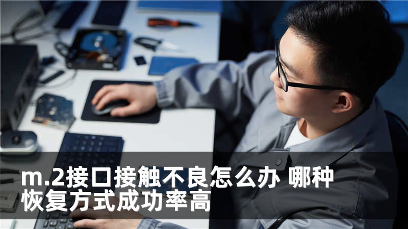 m.2接口接触不良怎么办 哪种恢复方式成功率高