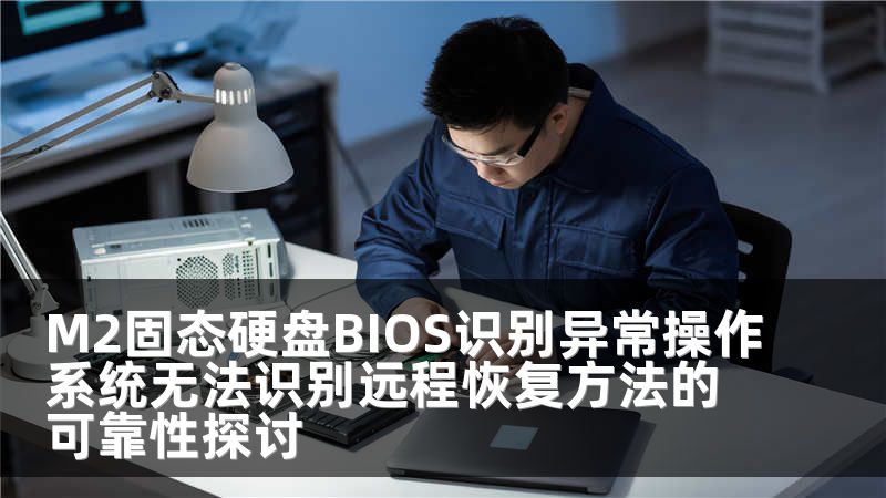 M2固态硬盘BIOS识别异常操作系统无法识别远程恢复方法的可靠性探讨