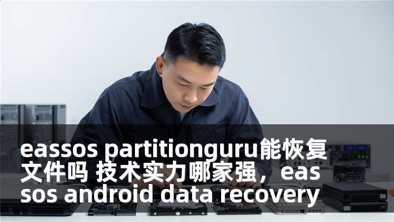 eassos partitionguru能恢复文件吗 技术实力哪家强，eassos android data recovery