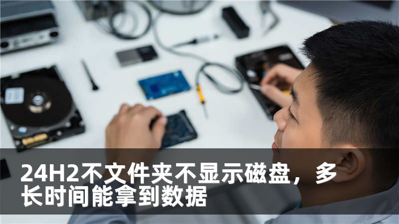 24H2不文件夹不显示磁盘，多长时间能拿到数据
