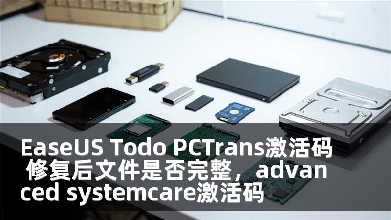 EaseUS Todo PCTrans激活码 修复后文件是否完整，advanced systemcare激活码