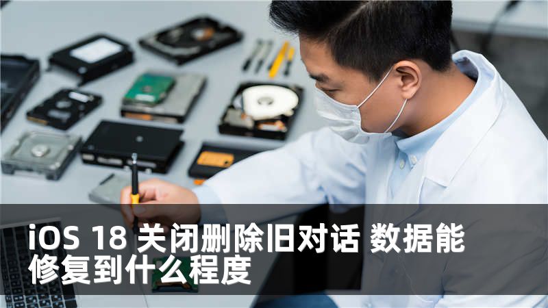 iOS 18 关闭删除旧对话 数据能修复到什么程度