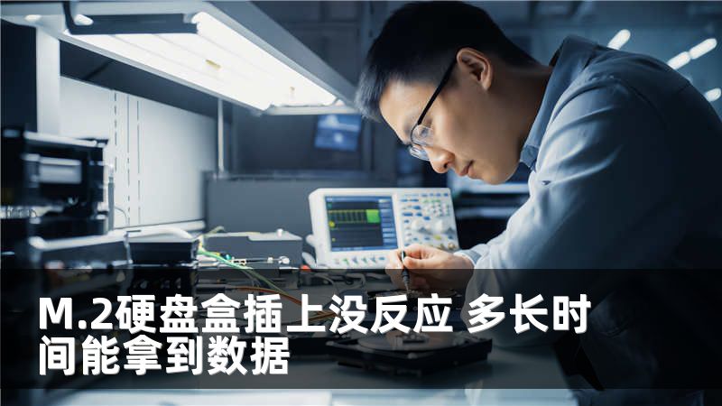 M.2硬盘盒插上没反应 多长时间能拿到数据