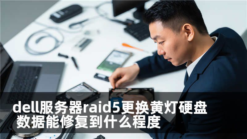 dell服务器raid5更换黄灯硬盘 数据能修复到什么程度