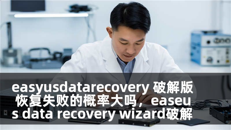 easyusdatarecovery 破解版 恢复失败的概率大吗，easeus data recovery wizard破解