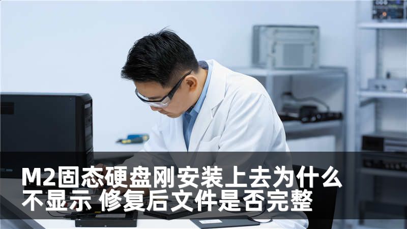 M2固态硬盘刚安装上去为什么不显示 修复后文件是否完整