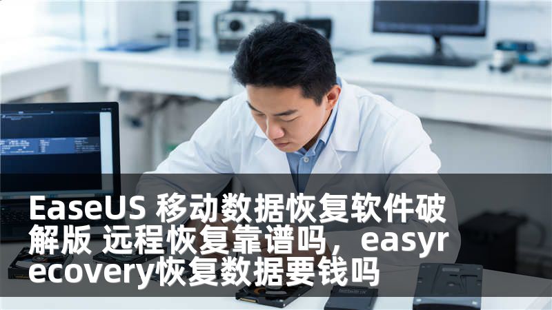 EaseUS 移动数据恢复软件破解版 远程恢复靠谱吗，easyrecovery恢复数据要钱吗