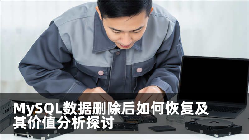MySQL数据删除后如何恢复及其价值分析探讨