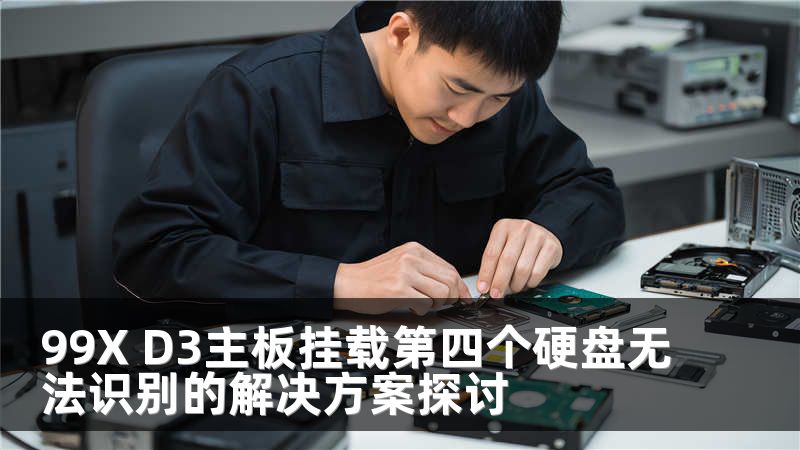 99X D3主板挂载第四个硬盘无法识别的解决方案探讨