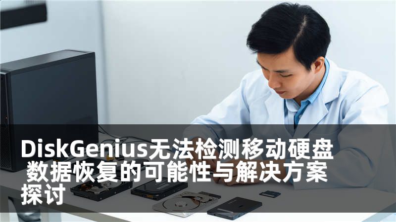 DiskGenius无法检测移动硬盘 数据恢复的可能性与解决方案探讨