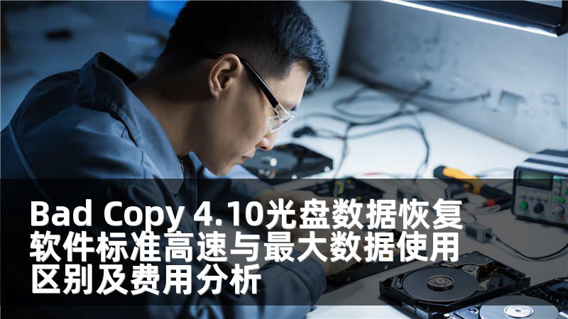 Bad Copy 4.10光盘数据恢复软件标准高速与最大数据使用区别及费用分析