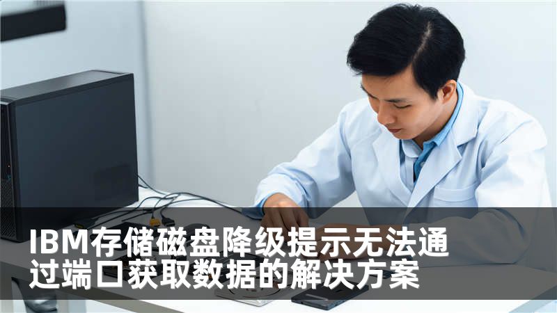 IBM存储磁盘降级提示无法通过端口获取数据的解决方案