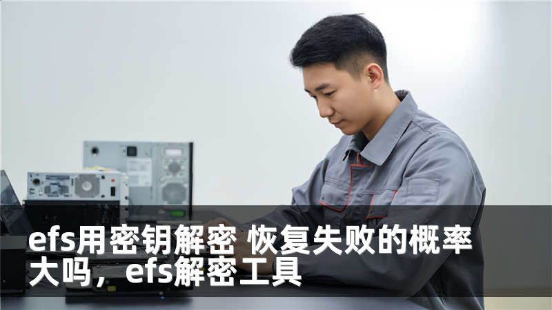 efs用密钥解密 恢复失败的概率大吗，efs解密工具