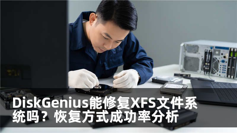 DiskGenius能修复XFS文件系统吗？恢复方式成功率分析