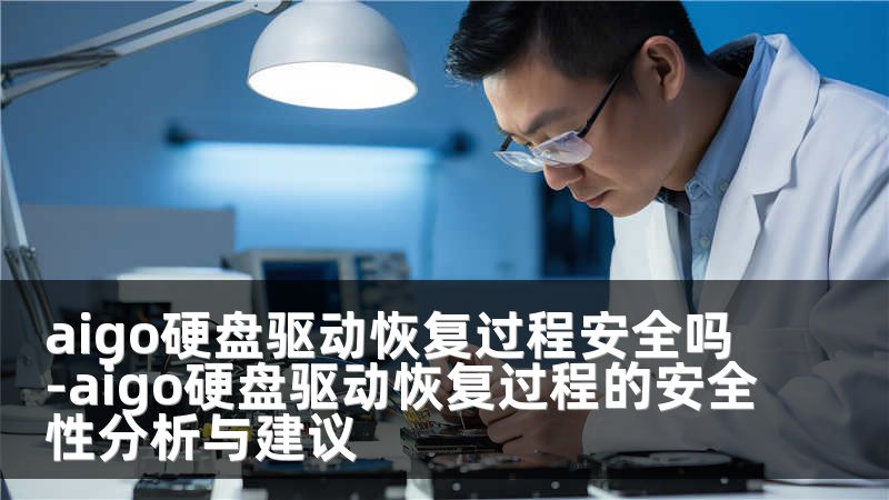 aigo硬盘驱动恢复过程安全吗-aigo硬盘驱动恢复过程的安全性分析与建议