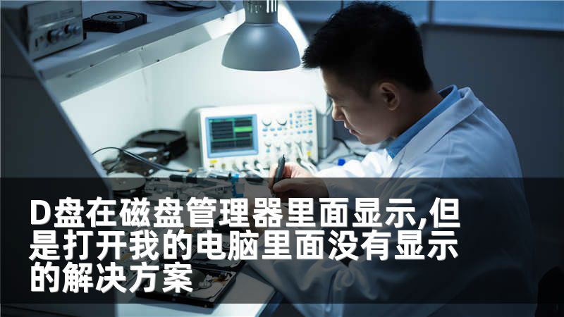 D盘在磁盘管理器里面显示,但是打开我的电脑里面没有显示的解决方案