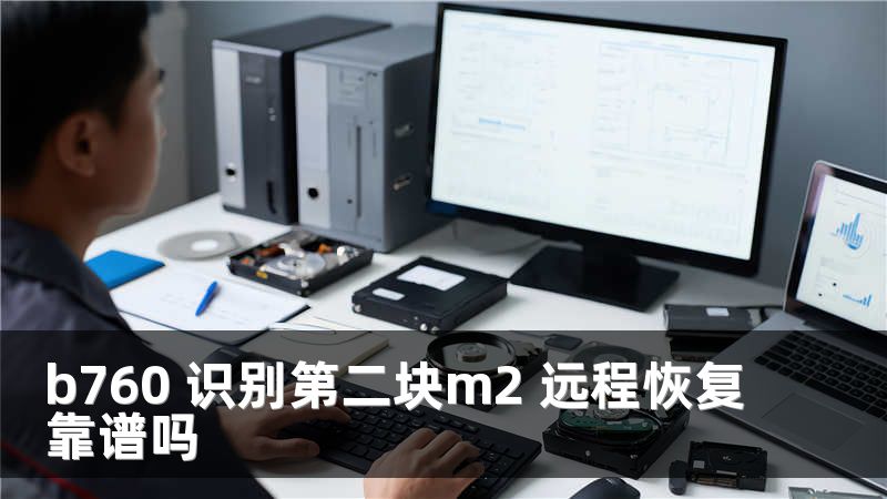 b760 识别第二块m2 远程恢复靠谱吗