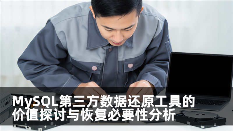 MySQL第三方数据还原工具的价值探讨与恢复必要性分析