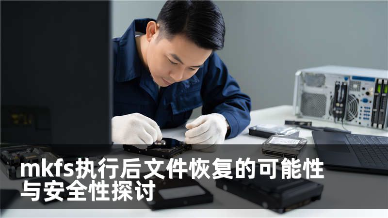 mkfs执行后文件恢复的可能性与安全性探讨