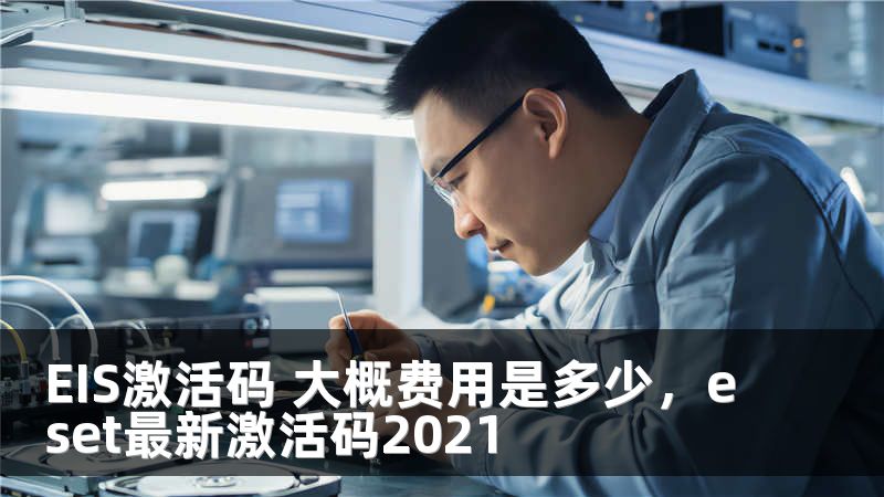 EIS激活码 大概费用是多少，eset最新激活码2021