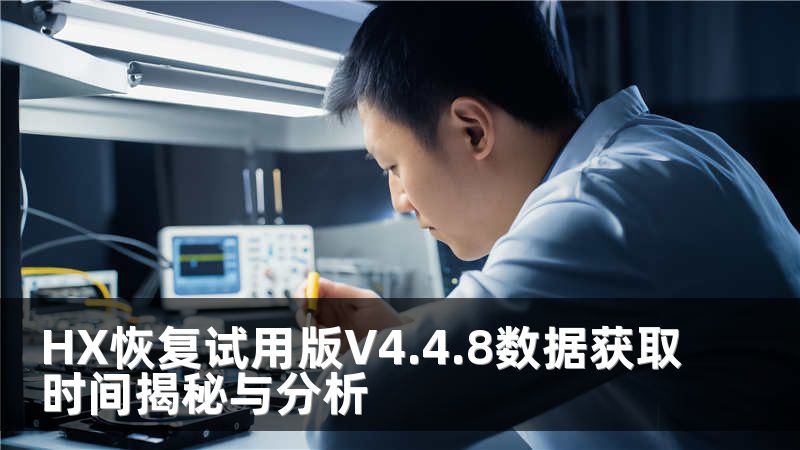 HX恢复试用版V4.4.8数据获取时间揭秘与分析