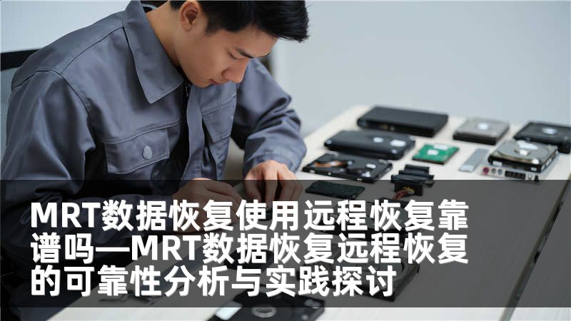 MRT数据恢复使用远程恢复靠谱吗—MRT数据恢复远程恢复的可靠性分析与实践探讨