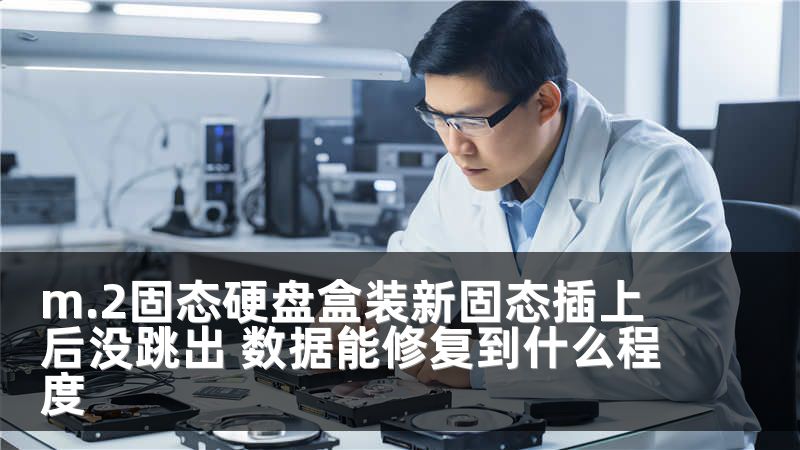 m.2固态硬盘盒装新固态插上后没跳出 数据能修复到什么程度