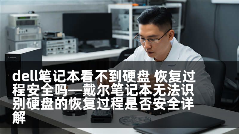 dell笔记本看不到硬盘 恢复过程安全吗—戴尔笔记本无法识别硬盘的恢复过程是否安全详解