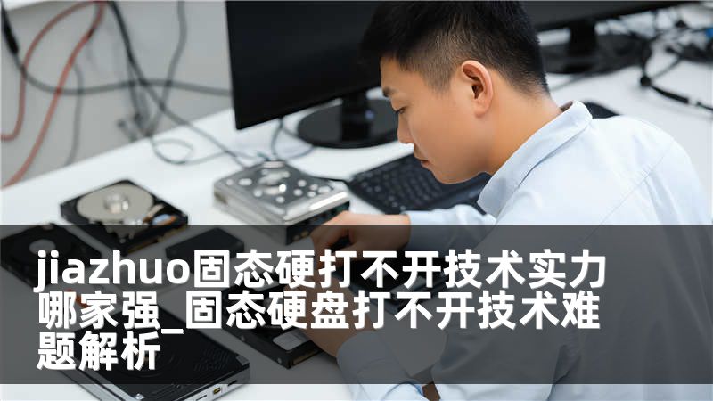 jiazhuo固态硬打不开技术实力哪家强_固态硬盘打不开技术难题解析