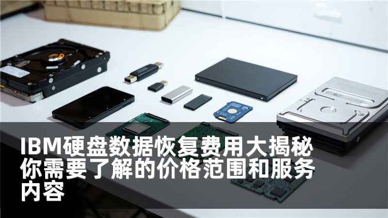 IBM硬盘数据恢复费用大揭秘你需要了解的价格范围和服务内容