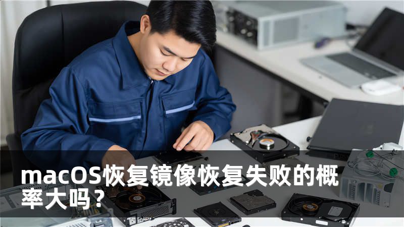 macOS恢复镜像恢复失败的概率大吗？